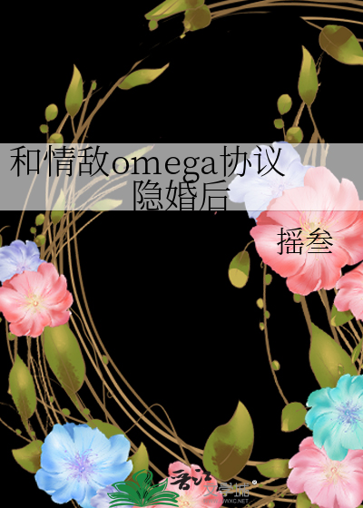 和情敌omega协议隐婚后